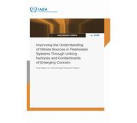 Improving the Understanding of Nitrate Sources in Freshwater Systems Through Linking Isotopes and Contaminants of Emerging Concern : Final Report of a Coordinated Research Project