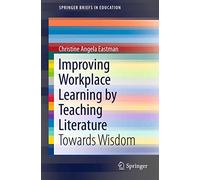 Improving Workplace Learning by Teaching Literature: Towards Wisdom (SpringerBriefs in Education)