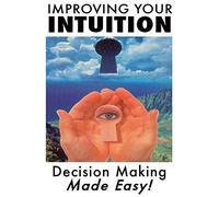 Improving Your Intuition: Decision Making Made Easy!