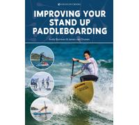 Improving Your Stand Up Paddleboarding : A Guide to Getting the Most out of Your Sup: Touring, Racing, Yoga & Surf
