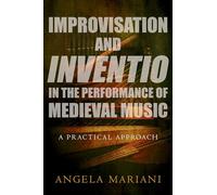 Improvisation and Inventio in the Performance of Medieval Music: A Practical Approach
