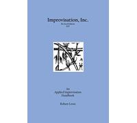 Improvisation, Inc. Revised Edition 2017: An Applied Improvisation Handbook