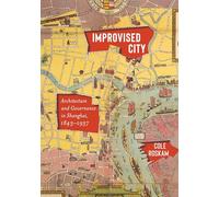 Improvised City: Architecture and Governance in Shanghai, 1843-1937