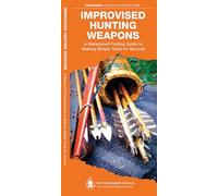 Improvised Hunting Weapons: A Waterproof Pocket Guide to Making Simple Tools for Survival (Pathfinder Outdoor Survival Guide Series)