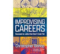 Improvising Careers: Succeed at Jobs that Don’t Exist Yet
