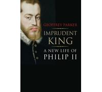 Imprudent King : A New Life of Philip II