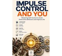 Impulse Control and You: Mastering Self-Control to Avoid Destructive Behaviors and Improve Life (Self-Discovery Collection: Explore Your Mind, Understand Your Traits, and Empower Your Life)