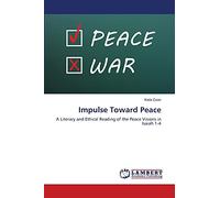 Impulse Toward Peace: A Literary and Ethical Reading of the Peace Visions in Isaiah 1-4
