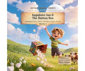 Impulsive Ian and the Button Box: Learning to Pause, Think, and Choose Before You Act: 3 (Think Like a Brain!: Cortex Castle)