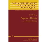 Impulsore Chresto: Opposition to Christianity in the Roman Empire C. 50-250 AD (Early Christianity in the Context of Antiquity)