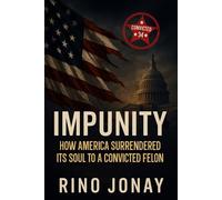 IMPUNITY: HOW AMERICA SURRENDERED ITS SOUL TO A CONVICTED FELON