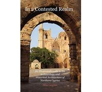 In a Contested Realm: An Illustrated Guide to the Archaeology and Historical Architecture of Northern Cyprus
