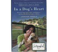 In a Dog's Heart: What Our Dogs Need, Want, and Deserve-and the Gifts We Can Expect in Return