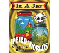 In A Jar - 60+ Pages of Weird Worlds in Magic Jars: Daily Art Therapy and Stress Relief (In A Jar: Fantastic Terrarium Worlds)