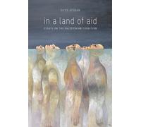 In a Land of Aid : Essays on the Palestinian Condition