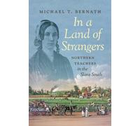 In a Land of Strangers : Northern Teachers in the Slave South