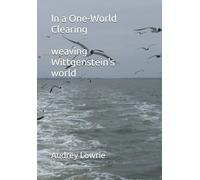 In a One-World Clearing: weaving Wittgenstein's world (Wittgenstein as applied philosophy)
