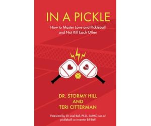 In A Pickle: How to Master Love and Pickleball and Not Kill Each Other
