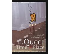 In a Queer Time and Place : Transgender Bodies, Subcultural Lives