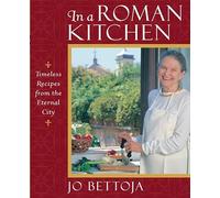 In a Roman Kitchen: Timeless Recipes from the Eternal City