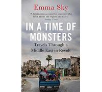 In A Time Of Monsters: Travels Through a Middle East in Revolt