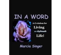 IN A WORD: A-Z Wisdom for Living an Upbeat Life