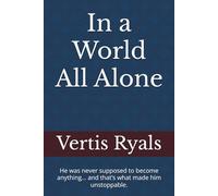 In a World All Alone: He was never supposed to become anything… and that’s what made him unstoppable.