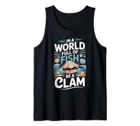 in A World Full of Fish Be A Clam Clams Tank Top