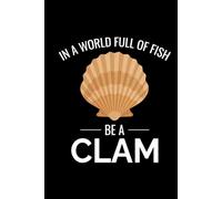 In a World Full of Fish, Be a Clam: Seashell Collecting Journal: Notebook for Beachcombing, Shell Tracking & Writing Memories - Perfect for Shell Collectors