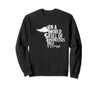 In a World full of Princesses be a Nurse Sweatshirt