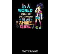 In A World Full Of Princesses Be An Anime Girl Notebook: Lined 6x9 120 Pages Notebook ,Cute Anime Girl Diary or Notepad for Sketching and Writing ,Gift for All Anime Lovers