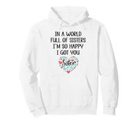 In a World Full of Sisters I am So Happy I've Got You Sister Pullover Hoodie
