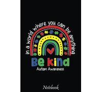 In A World Where You Can Be Anything Be Kind Autism Rainbow Notebook: Notebook - Autism Mom Gift - ASD Journal - Teacher Student Kids Autism Gift - 6"x"9 College Lined 110 Composition Notebook.