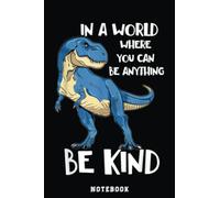 In a World Where You Can Be Anything Be kind Dinosaur Notebook: Cute Trendy Dinosaur Wide Ruled Paper Notebook Journal | Pretty Wide Blank Lined ... for Home School College for Writing Notes