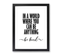In A World Where You Can Be Anything Be Kind Framed Wall Art Print A3 Black