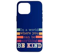 In a world where you can be anything be kind nice positive Case for iPhone 16 Pro Max