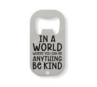 In A World Where You Can Be Anything Be Kind Stainless Steel Bottle Opener Silver