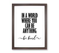 In A World Where You Can Be Anything Be Kind Typography Quote Framed Wall Art Print, Ready to Hang Picture for Living Room Bedroom Home Office Décor, Walnut A4 (34 x 25 cm)
