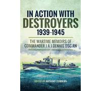 In Action with Destroyers 19391945: The Wartime Memoirs of Commander J A J Dennis DSC RN