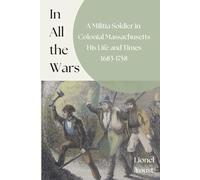 In All the Wars: A Militia Soldier in Colonial Massachusetts: His Life and Times 1683-1758