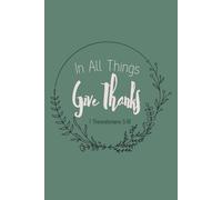 In All Things Give Thanks: Gratitude Journal | 1 Thessalonians 5:18 | Christian Notebook