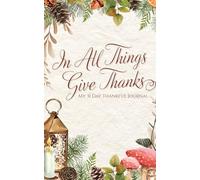In All Things Give Thanks: My Thankful Journal
