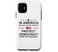 In America We Should Not Have to Protect Democracy President Case for iPhone 11