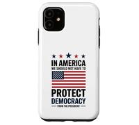 In America We Should Not Have to Protect Democracy President Case for iPhone 11