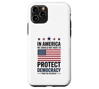 In America We Should Not Have to Protect Democracy President Case for iPhone 11 Pro