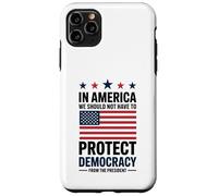 In America We Should Not Have to Protect Democracy President Case for iPhone 11 Pro Max