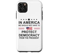 In America We Should Not Have to Protect Democracy President Case for iPhone 11 Pro Max