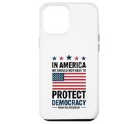 In America We Should Not Have to Protect Democracy President Case for iPhone 12 Pro Max