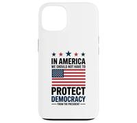 In America We Should Not Have to Protect Democracy President Case for iPhone 13