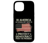 In America We Should Not Have to Protect Democracy President Case for iPhone 15